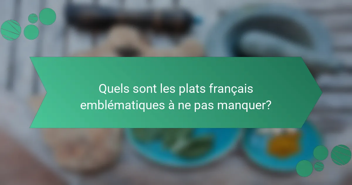Quels sont les plats français emblématiques à ne pas manquer?