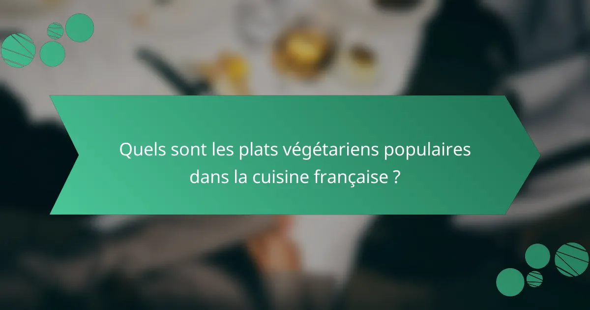 Quels sont les plats végétariens populaires dans la cuisine française ?