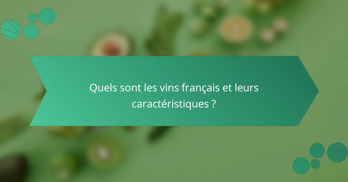 Quels sont les vins français et leurs caractéristiques ?