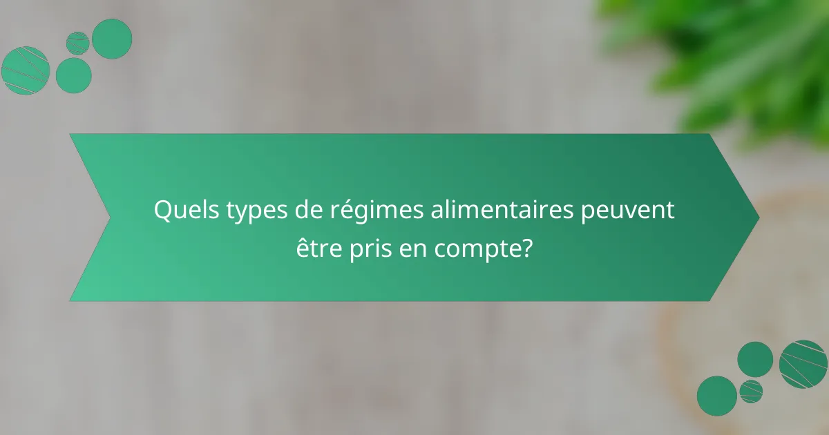 Quels types de régimes alimentaires peuvent être pris en compte?