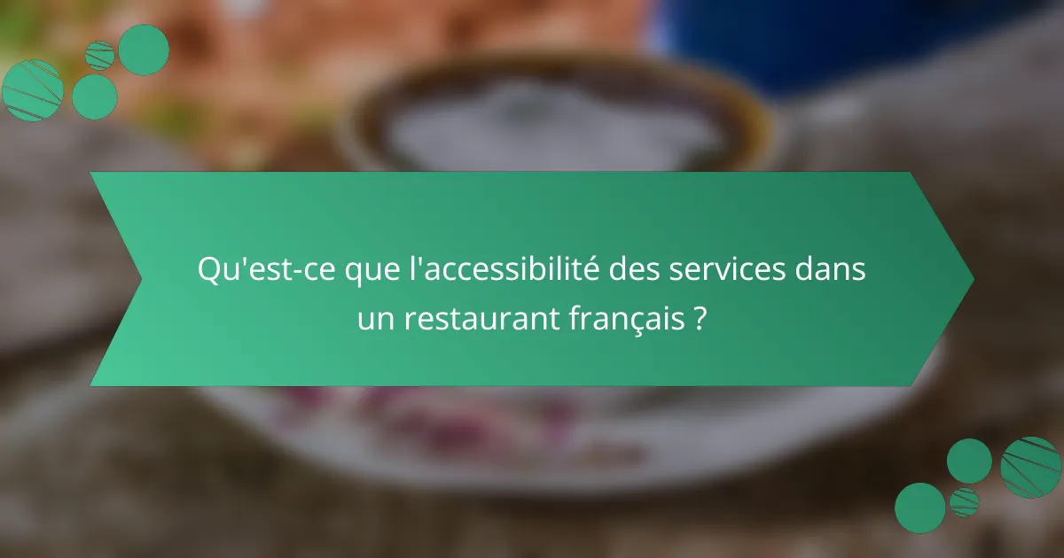 Qu'est-ce que l'accessibilité des services dans un restaurant français ?