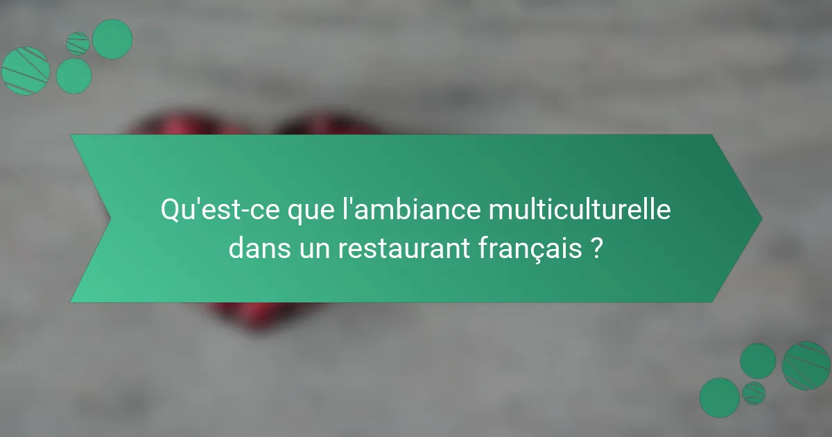 Qu'est-ce que l'ambiance multiculturelle dans un restaurant français ?