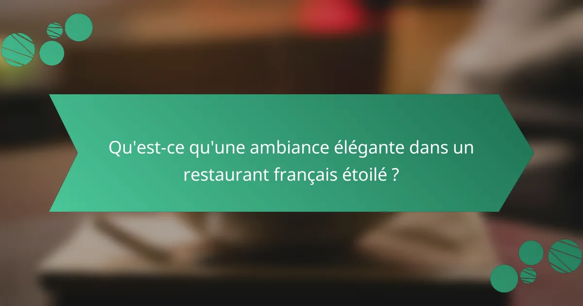 Qu'est-ce qu'une ambiance élégante dans un restaurant français étoilé ?